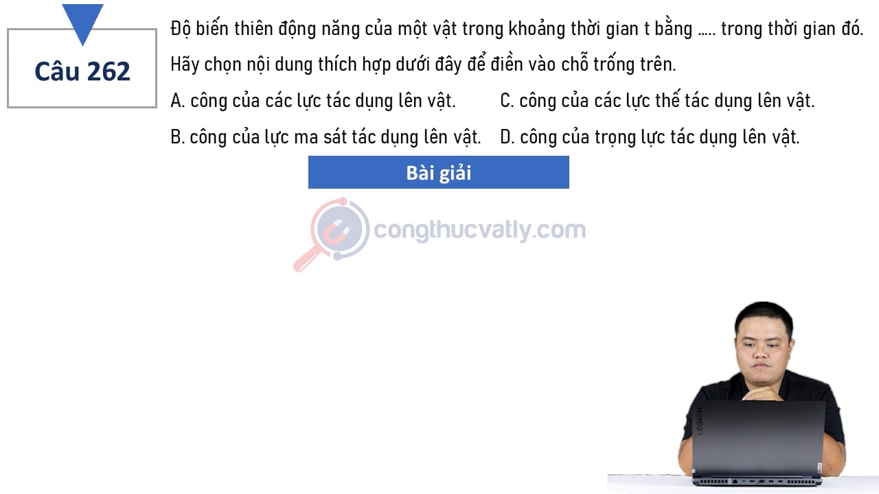 Độ biến thiên động năng của một vật trong khoảng thời gian t bằng ..... trong thời gian đó. Hãy chọn nội dung thích hợp dưới đây để điền vào chỗ trống trên.