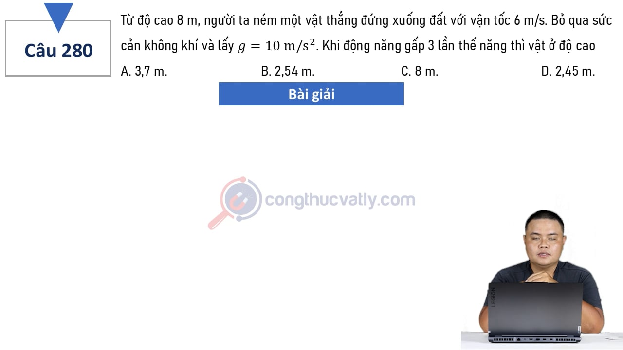 Từ độ cao 8 m, người ta ném một vật thẳng đứng xuống đất với vận tốc 6 m/s. Khi động năng gấp 3 lần thế năng thì vật ở độ cao