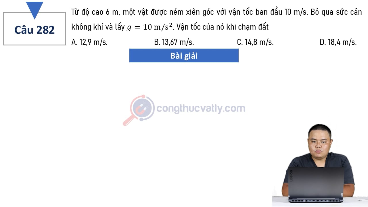 Từ độ cao 6 m, một vật được ném xiên góc với vận tốc ban đầu 10 m/s. Vận tốc của vật khi chạm đất
