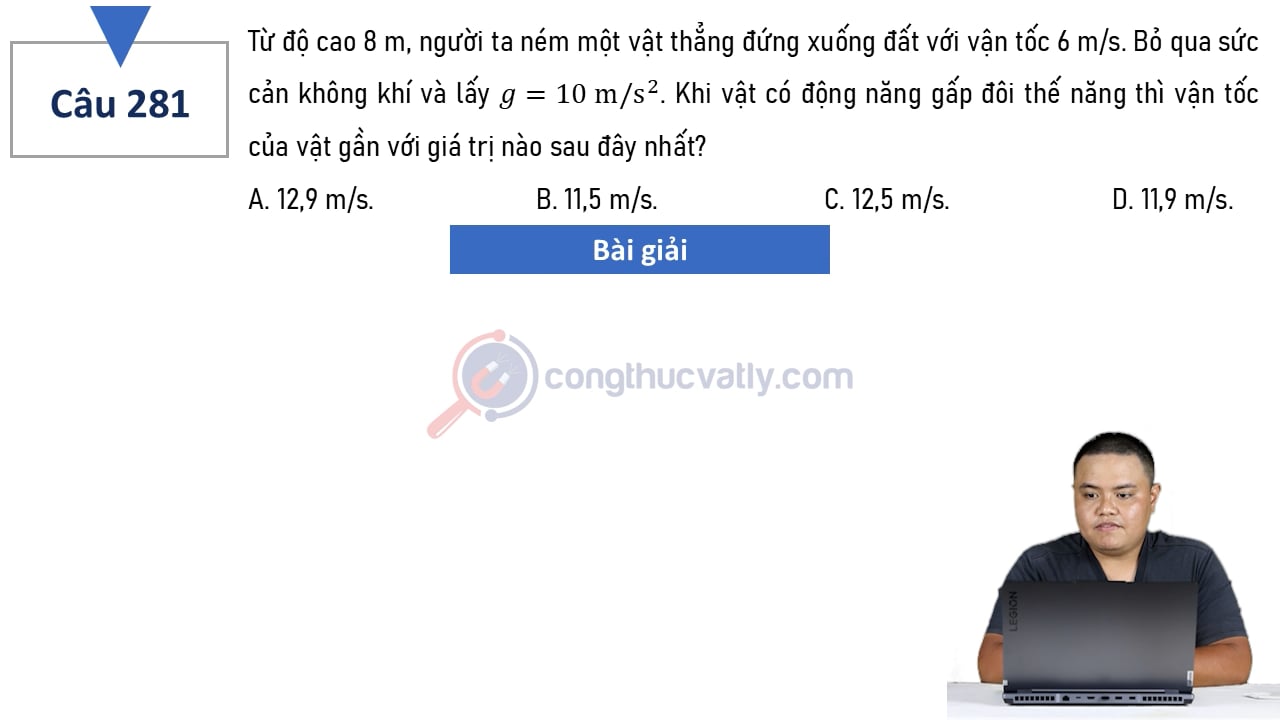 Từ độ cao 8 m, người ta ném một vật thẳng đứng xuống đất với vận tốc 6 m/s. Khi vận có động năng gấp đôi thế năng thì vận tốc của vật gần với giá trị nào sau đây nhất?