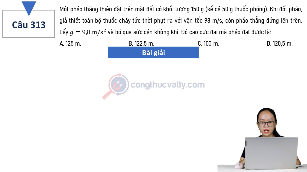 Một pháo thăng thiên đặt trên mặt đất có khối lượng 150 g (kể cả 50 g thuốc phóng). Khi đốt pháo, giả thiết toàn bộ thuốc cháy tức thời phụt ra với vận tốc 98 m/s, còn pháo thẳng đứng lên trên.