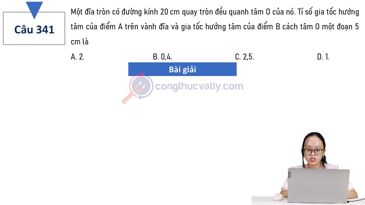 Một đĩa tròn có đường kính 20 cm quay tròn đều quanh tâm O của nó. Tỉ số gia tốc hướng tâm của hai điểm A và B là?