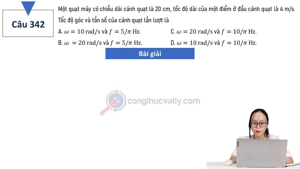 Một quạt máy có chiều dài cánh quạt là 20 cm, tốc độ dài của một điểm ở đầu cánh quạt là 4 m/s. Tốc độ góc và tần số của cánh quạt lần lượt là