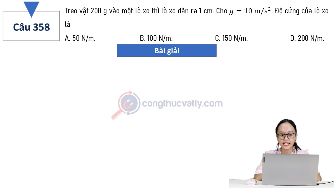 Treo vật 200 g vào một lò xo thì lò xo dãn ra 1 cm. Độ cứng của lò xo là