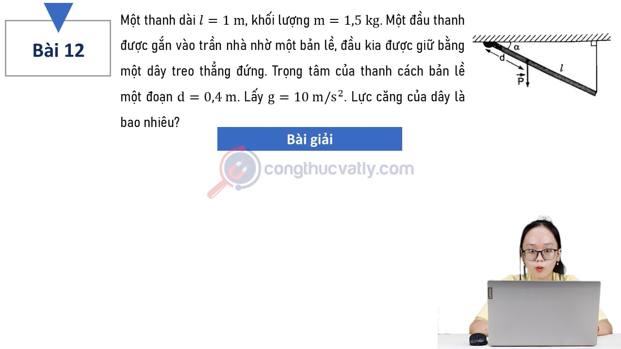 Một thanh dài l = 1 m, khối lượng m = 1,5 kg. Trọng tâm của thanh cách bản lề một đoạn d = 0,4 m. Lực căng của dây là bao nhiêu?