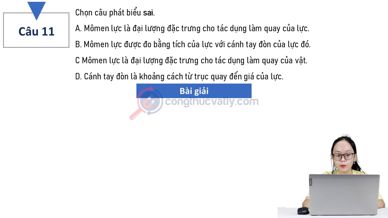 Chọn câu phát biểu sai. Mômen lực là đại lượng đặc trưng cho tác dụng làm quay của lực.