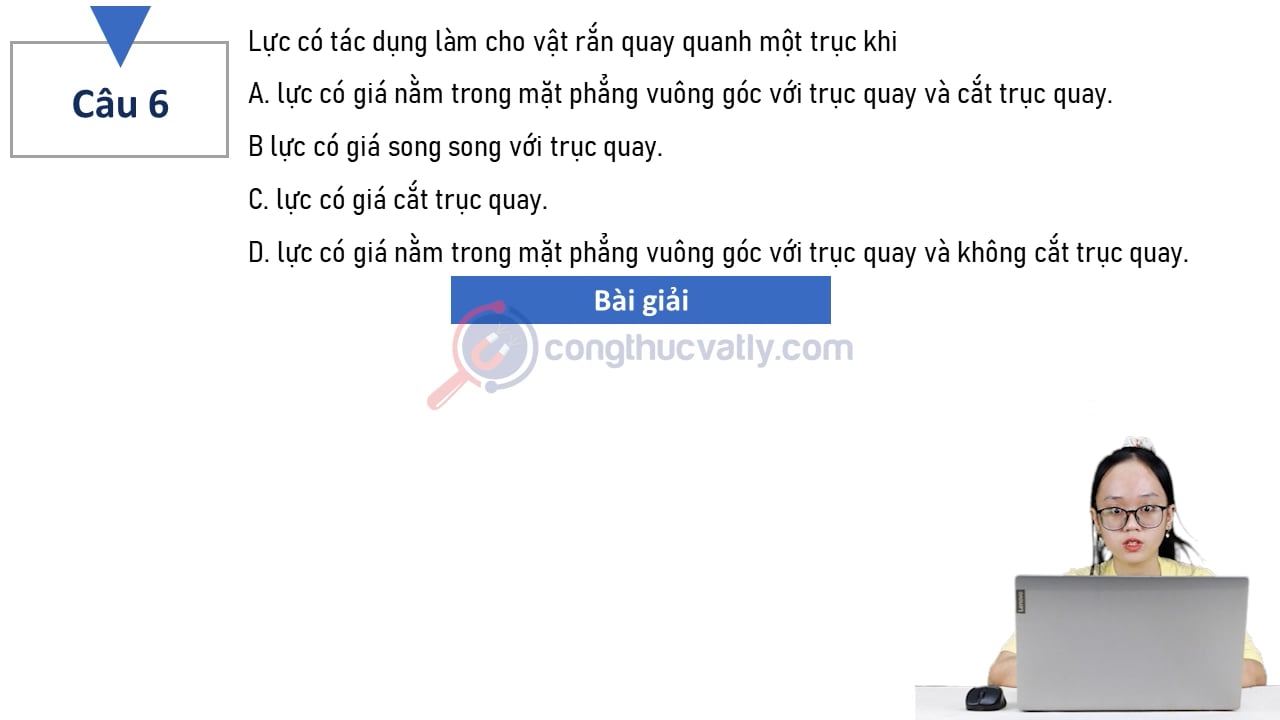Lực có tác dụng làm cho vật rắn quay quanh một trục khi lực có giá nằm trong mặt phẳng vuông góc với trục quay và cắt trục quay.
