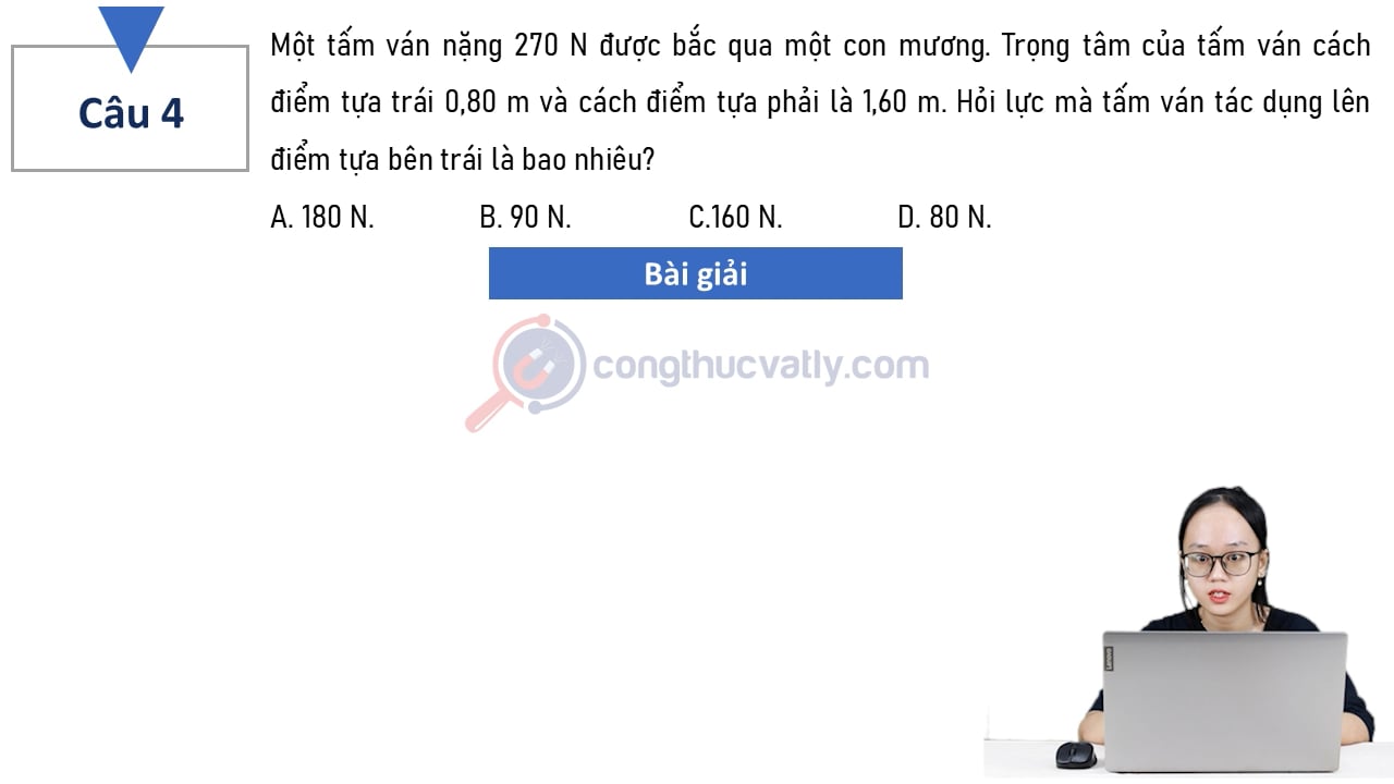 Một tấm ván nặng 270 N được bắc qua một con mương. Hỏi lực mà tấm ván tác dụng lên điểm tựa bên trái là bao nhiêu?