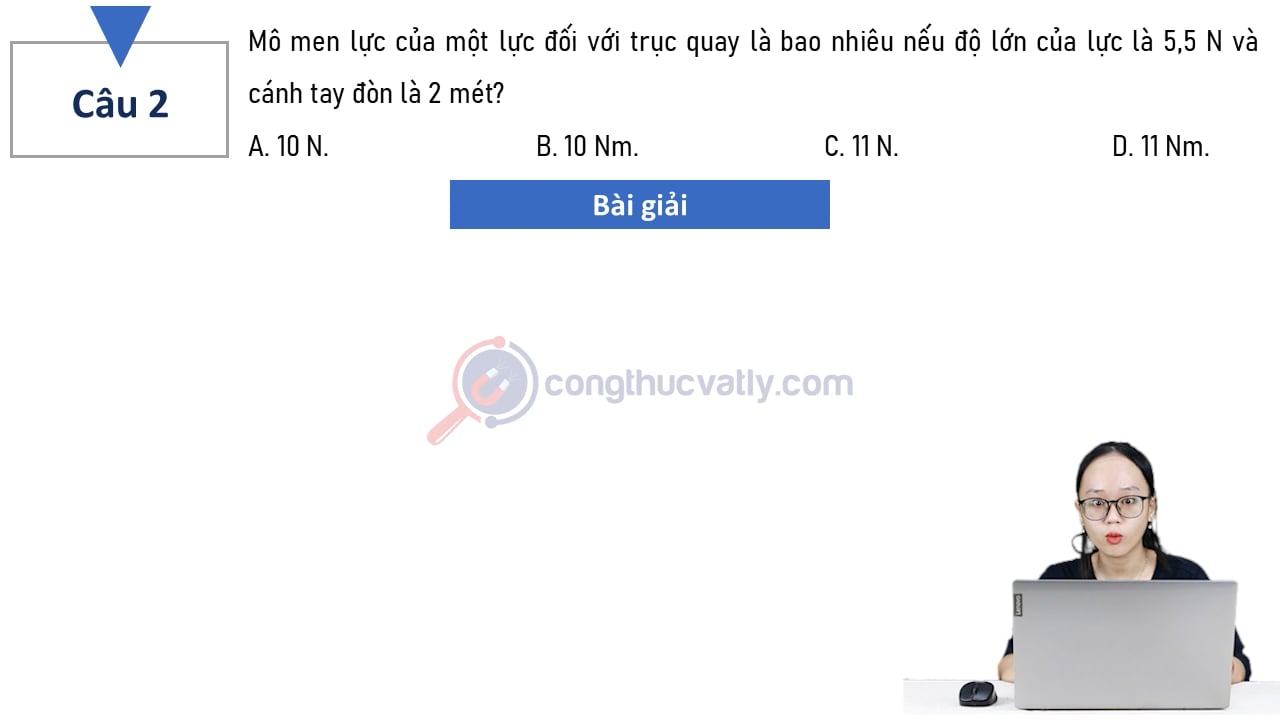 Mô men lực của một lực đối với trục quay là bao nhiêu nếu độ lớn của lực là 5,5 N và cánh tay đòn là 2 mét?