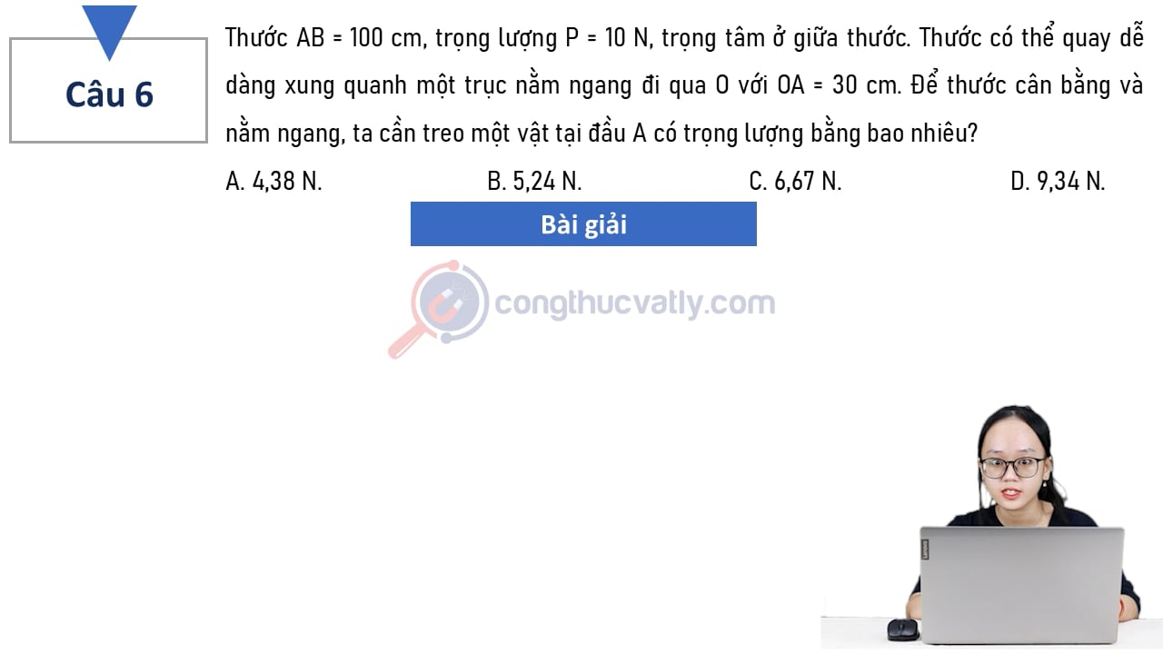 Thước AB = 100 cm, trọng lượng P = 10 N, trọng tâm ở giữa thước. Để thước cân bằng và nằm ngang, ta cần treo một vật tại đầu A có trọng lượng bằng bao nhiêu?