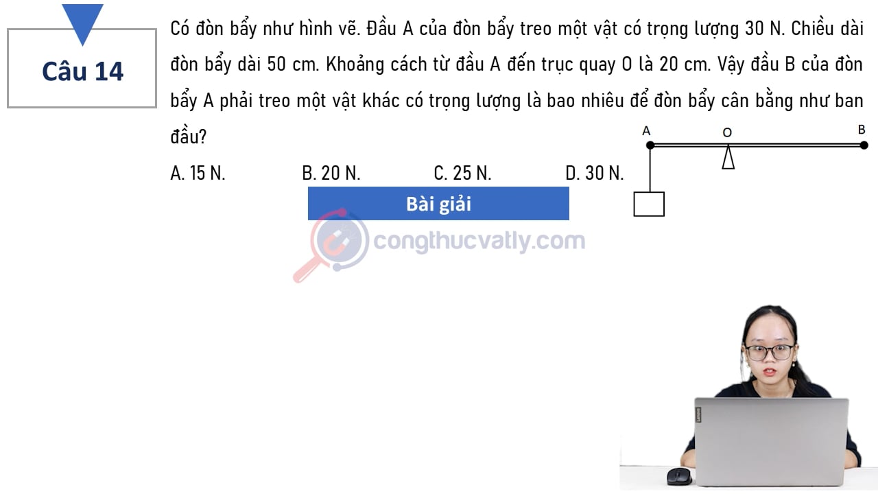 Vậy đầu B của đòn bẩy A phải treo một vật khác có trọng lượng là bao nhiêu để đòn bẩy cân bằng như ban đầu? A. 15 N. B. 20 N. C. 25 N. D. 30 N.