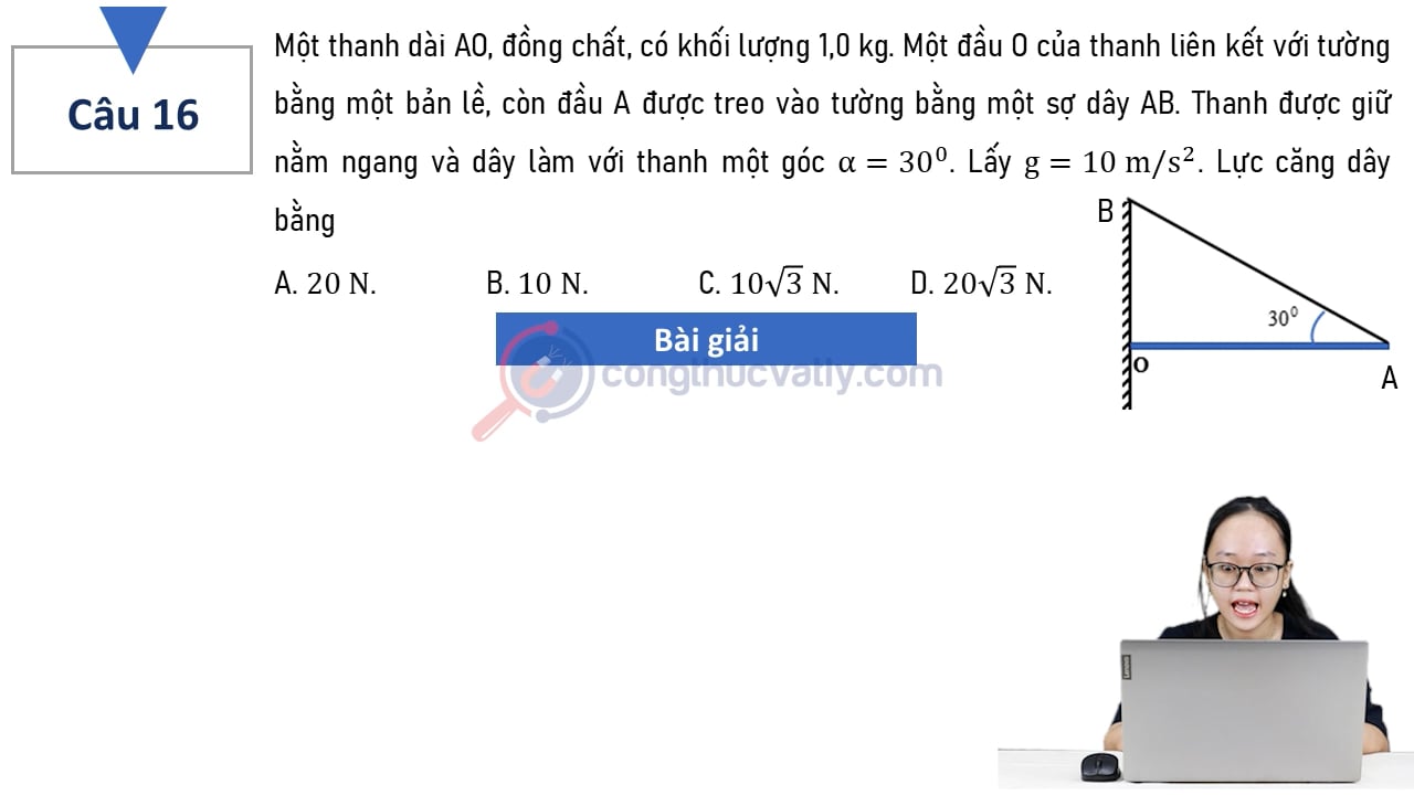 Một thanh dài AO, đồng chất, có khối lượng 1,0 kg. Lực căng dây bằng A. 20 N. B. 10 N. C. 10 căn 3 N. D. 20 căn 3 N.