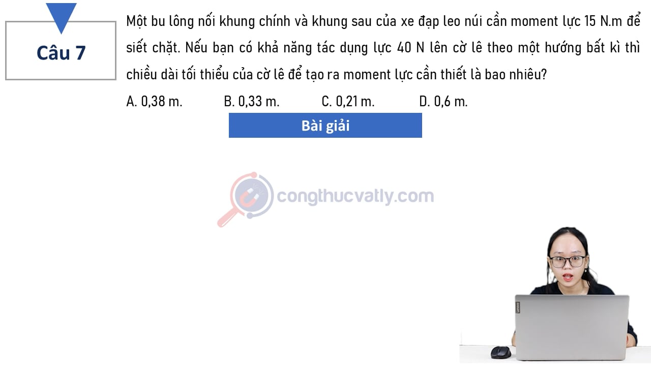 Một bu lông nối khung chính và khung sau của xe đạp leo núi cần moment lực 15 N.m để siết chặt. Chiều dài tối thiểu của cờ lê đẻ tạo ra moment lực cần thiết là bao nhiêu?
