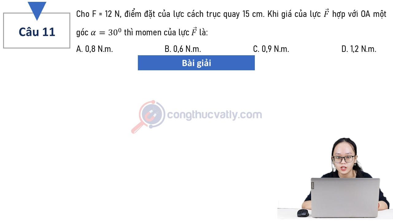 Cho F = 12 N, điểm đặt của lực cách trục quay 15 cm. Khi giá của lực vectơ F hợp với OA một góc alpha bằng 30 độ thì momen của lực vectơ F là: