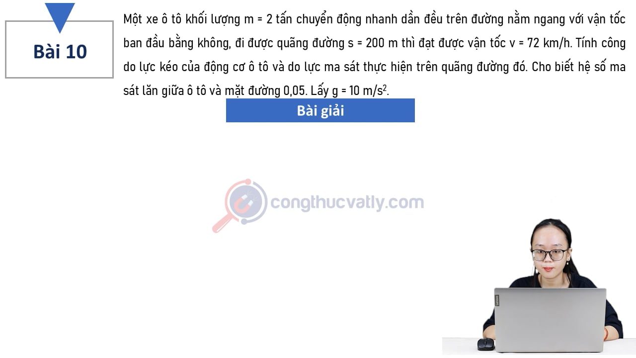 Một xe ô tô khối lượng m = 2 tấn chuyển động nhanh dần đều trên đường nằm ngang với vận tốc ban đầu bằng không, đi được quãng đường s = 200 m thì đạt được vận tốc v = 72 km/h.