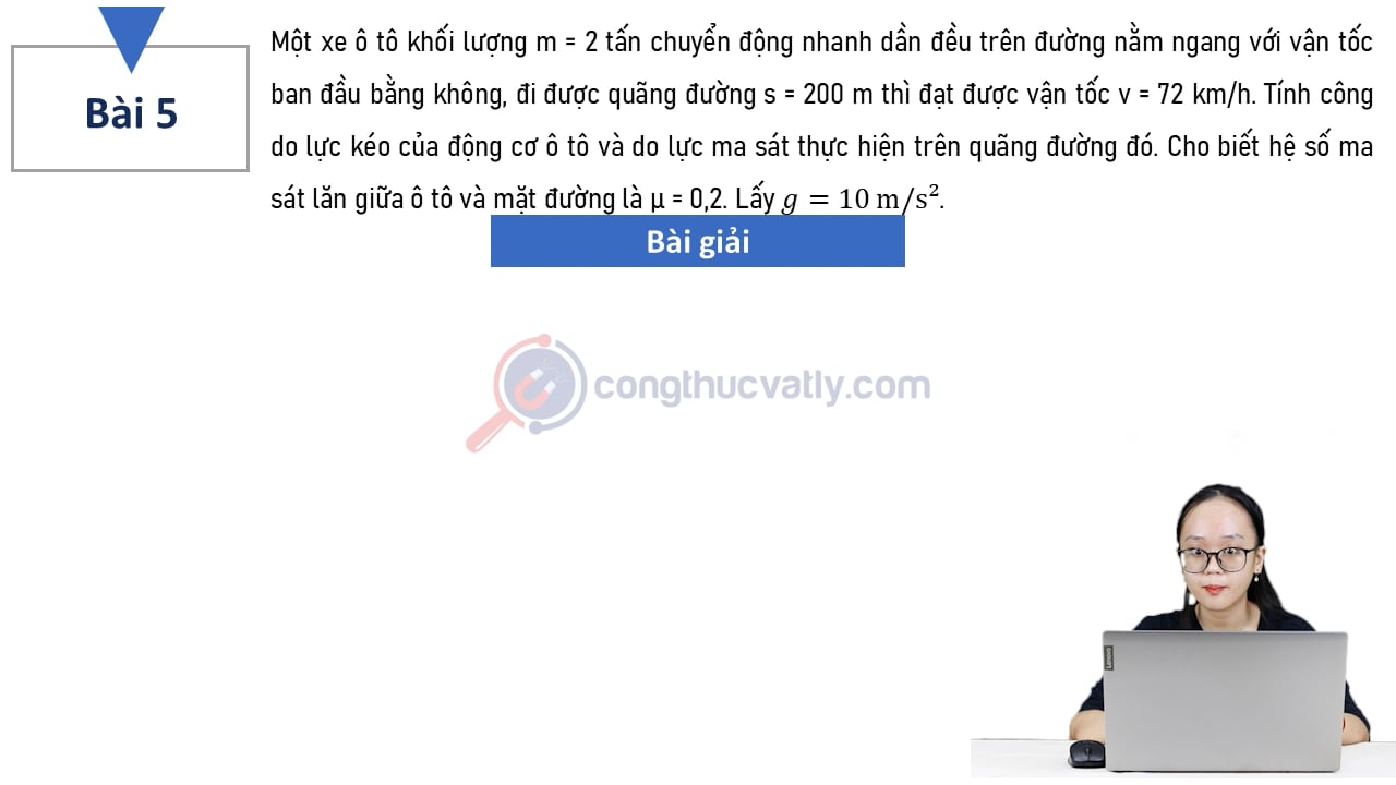 Một xe ô tô khối lượng m = 2 tấn chuyển động nhanh dần đều trên đường nằm ngang với vận tốc ban đầu bằng không, đi được quãng đường s = 200 m thì đạt được vận tốc v = 72 km/h.