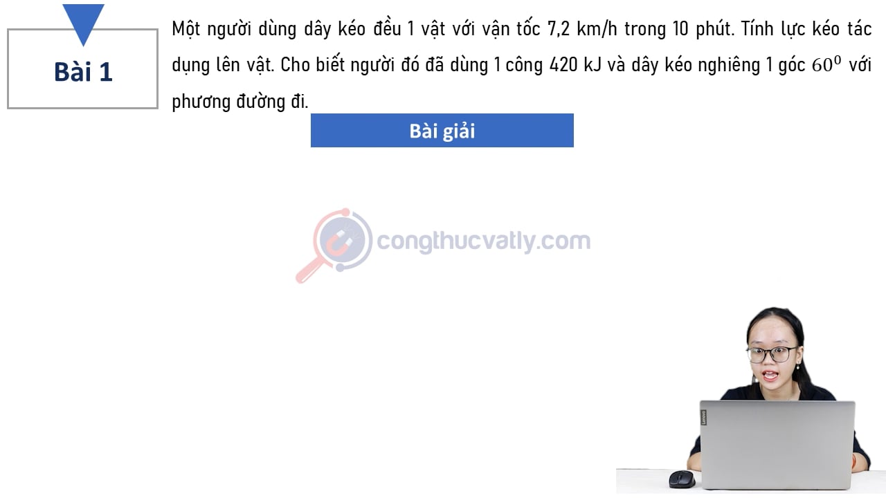 Một người dùng dây kéo đều 1 vật với vận tốc 7,2 km/h trong 10 phút. Tính lực kéo tác dụng lên vật.
