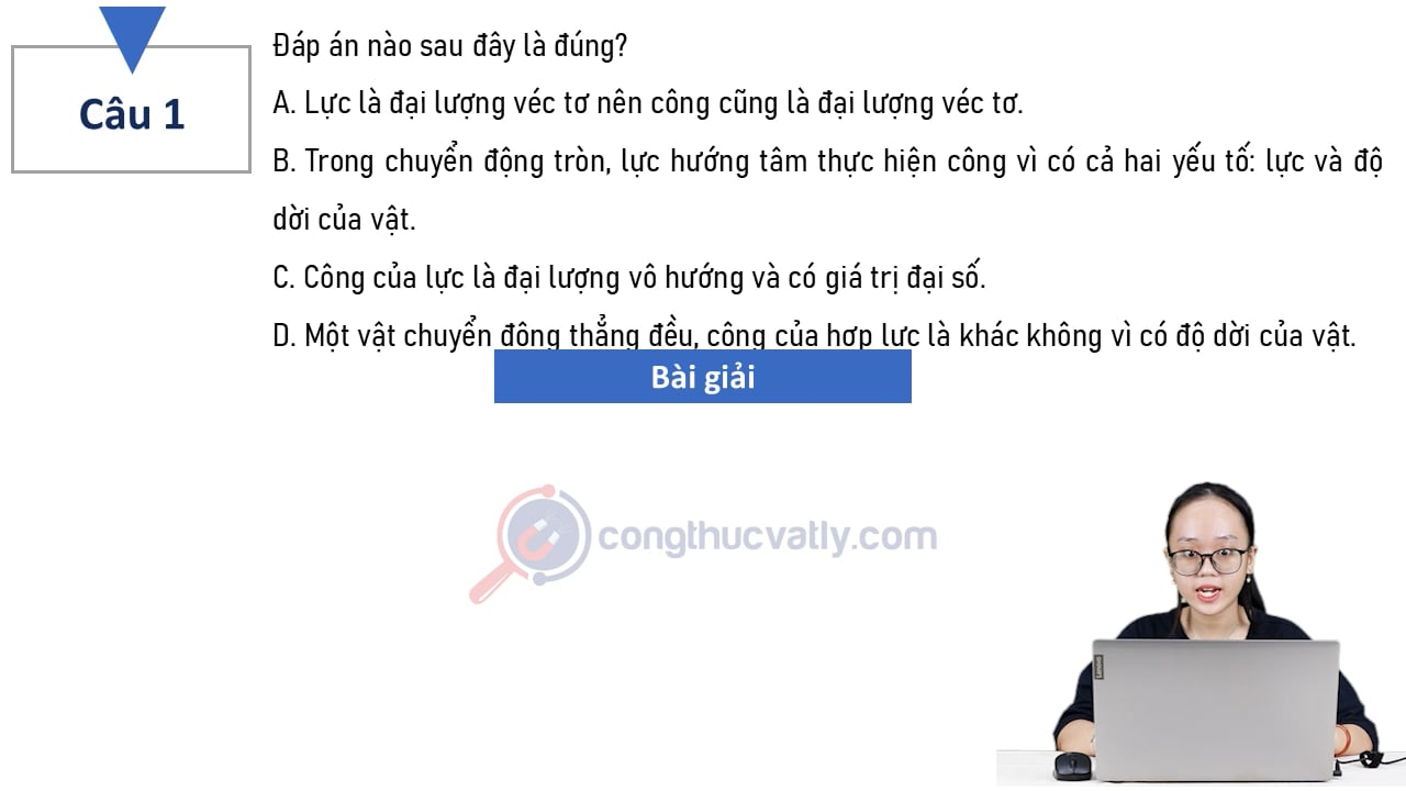 Đáp án nào sau đây là đúng? Lực là đại lượng véc tơ nên công cũng là đại lượng véc tơ.