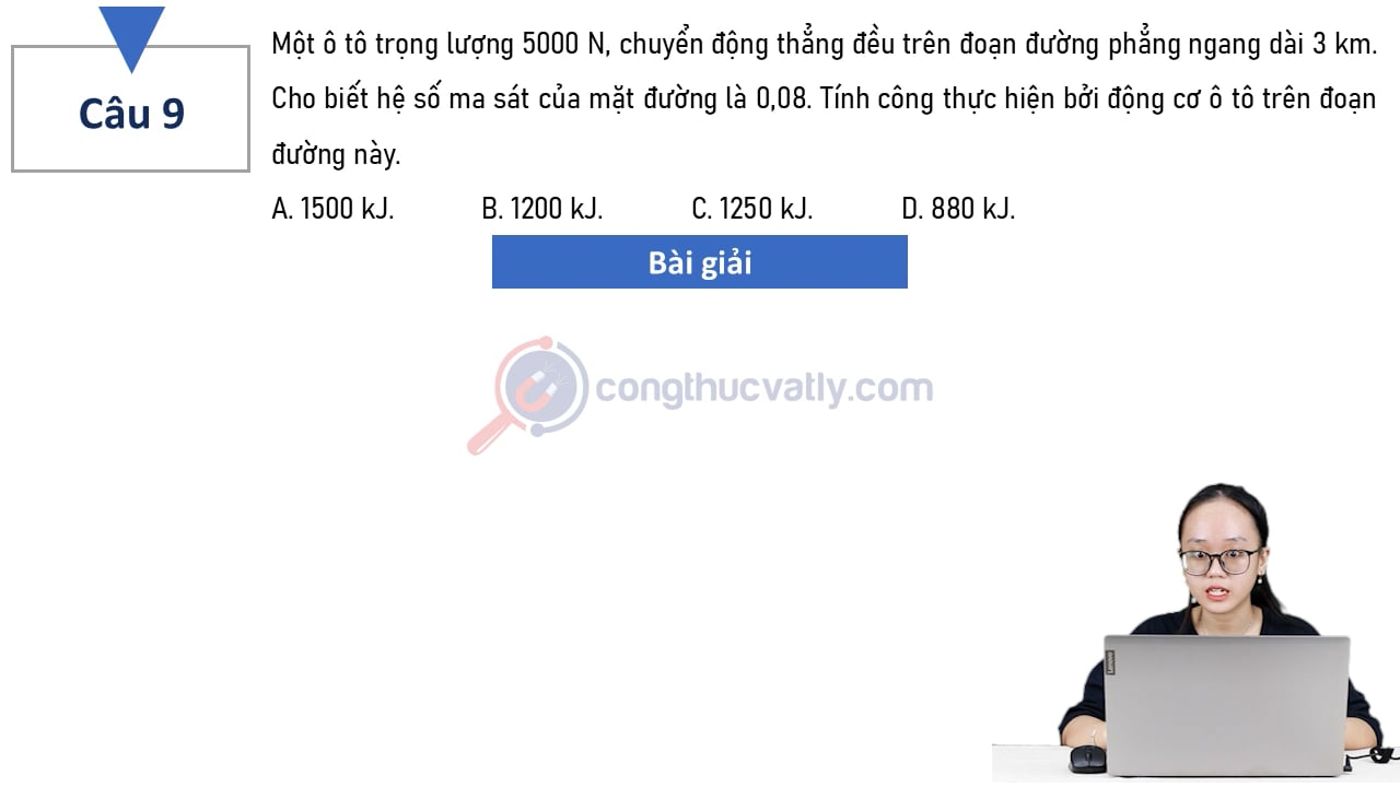 Một ô tô trọng lượng 5000 N, chuyển động thẳng đều trên đoạn đường phẳng ngang dài 3 km. Tính công thực hiện bởi động cơ ô tô trên đoạn đường này.