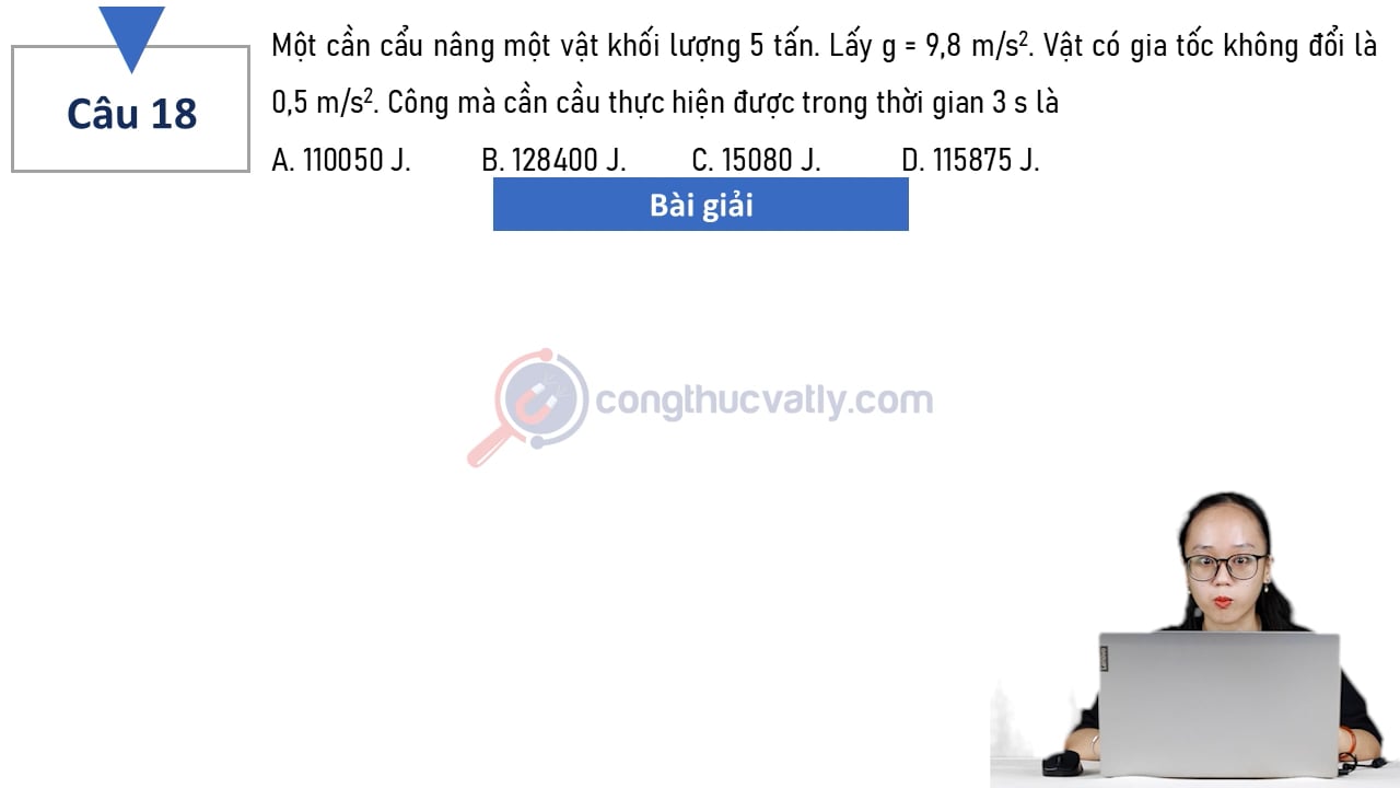 Một cần cẩu nâng một vật khối lượng 5 tấn. Công mà cần cẩu thực hiện được trong khoảng thời gian 3 s là