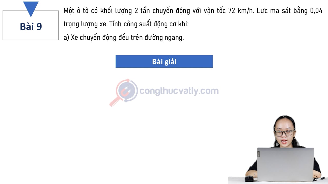 Một ô tô có khối lượng 2 tấn chuyển động với vận tốc 72 km/h. Tính công suất động cơ khi: a) Xe chuyển động đều trên đường ngang. b) Xe chuyển động đều lên dốc dài 20 m cao 4 m.