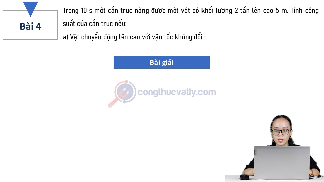 Trong 10 s một cần trục nâng được một vật có khối lượng 2 tấn lên cao 5 m. Tính công suất của cần trục nếu:
