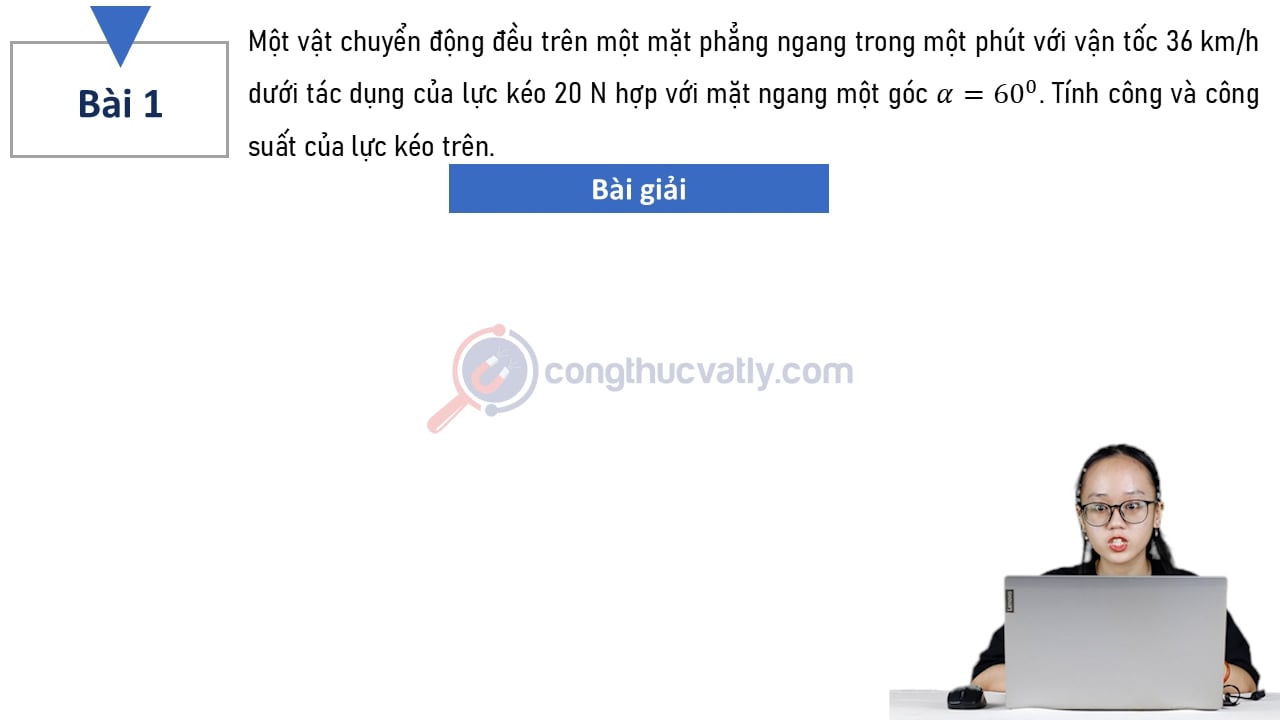 Một vật chuyển động đều trên một mặt phẳng ngang trong một phút với vận tốc 36 km/h dưới tác dụng của lực kéo 20 N hợp với mặt ngang một góc alpha bằng 60 độ.