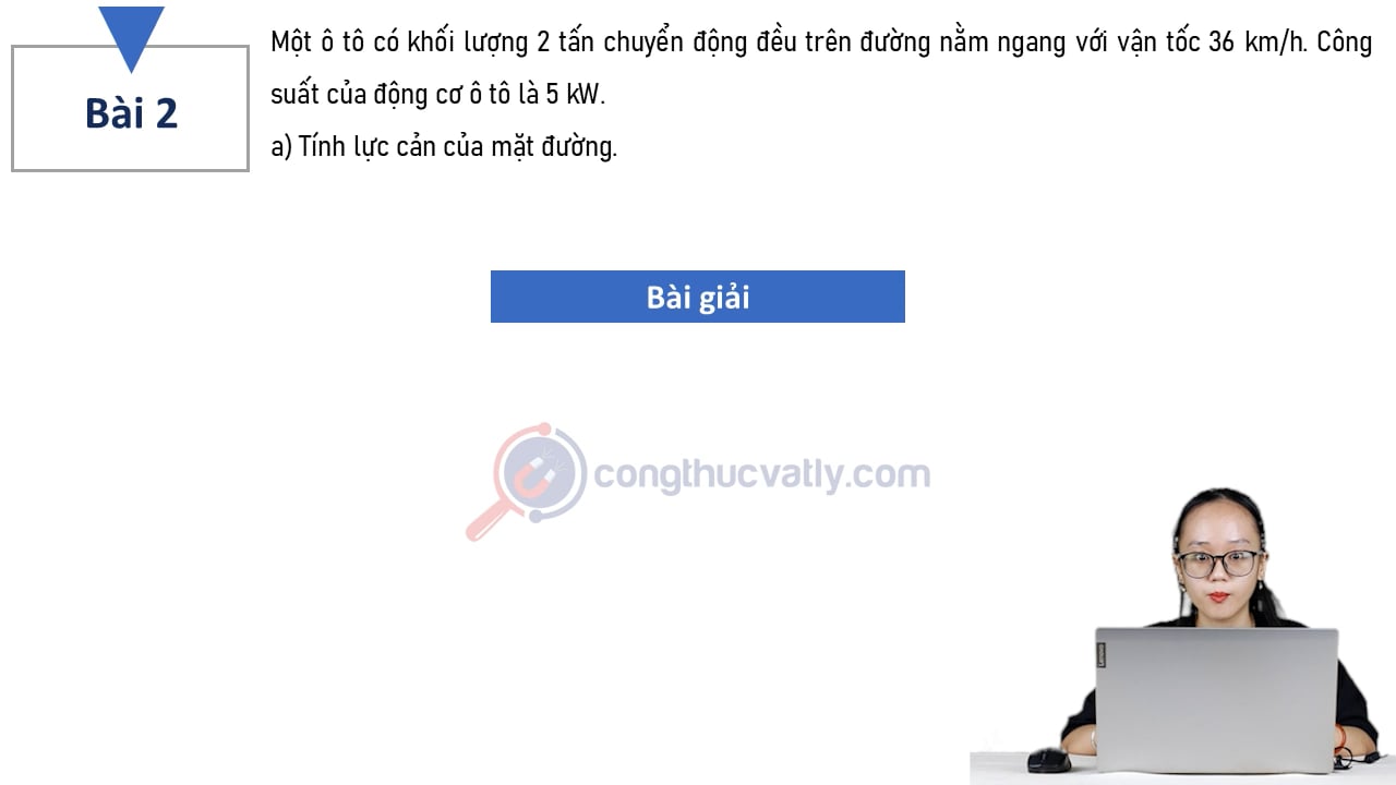 Một ô tô có khối lượng 2 tấn chuyển động đều trên đường nằm ngang với vận tốc 36 km/h. a) Tính lực cản của mặt đường. b) Tính công suất trung bình trên quãng đường này.