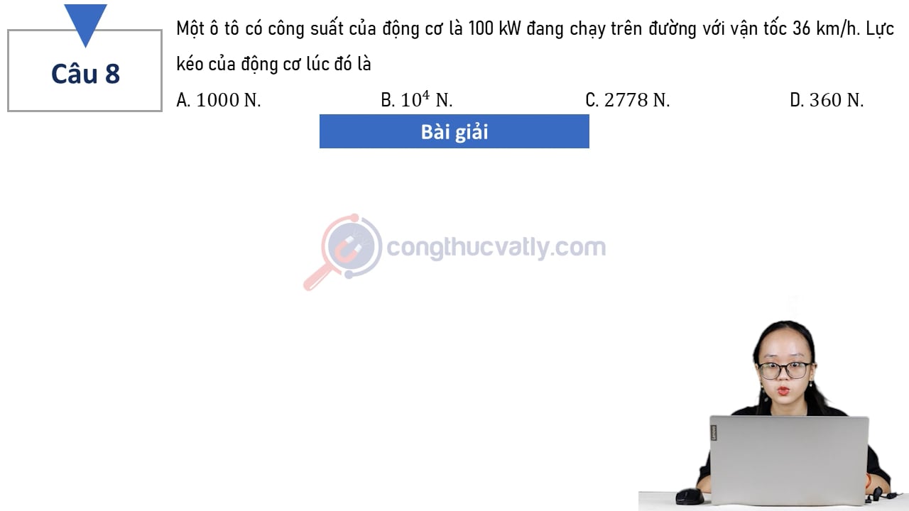 Một ô tô có công suất của động cơ là 100 kW đang chạy trên đường với vận tốc 36 km/h. Lực kéo của động cơ lúc đó là