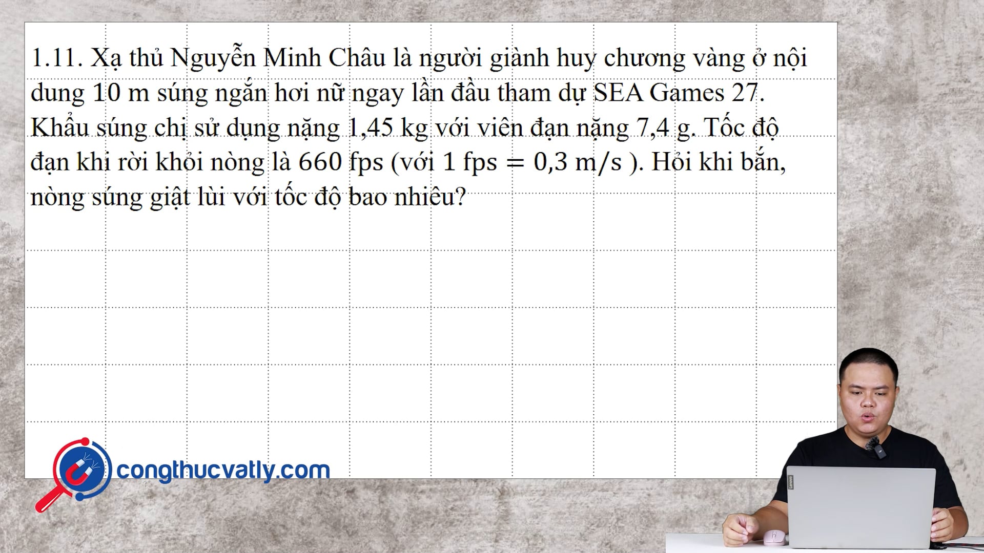 Xạ thủ Nguyễn Minh Châu là người giành huy chương vàng ở nội dung 10 m súng ngắn hơi nữ ngay lần đầu tham dự SEA Games 27. Hỏi khi bắn, nòng súng giật lùi với tốc độ bao nhiêu?