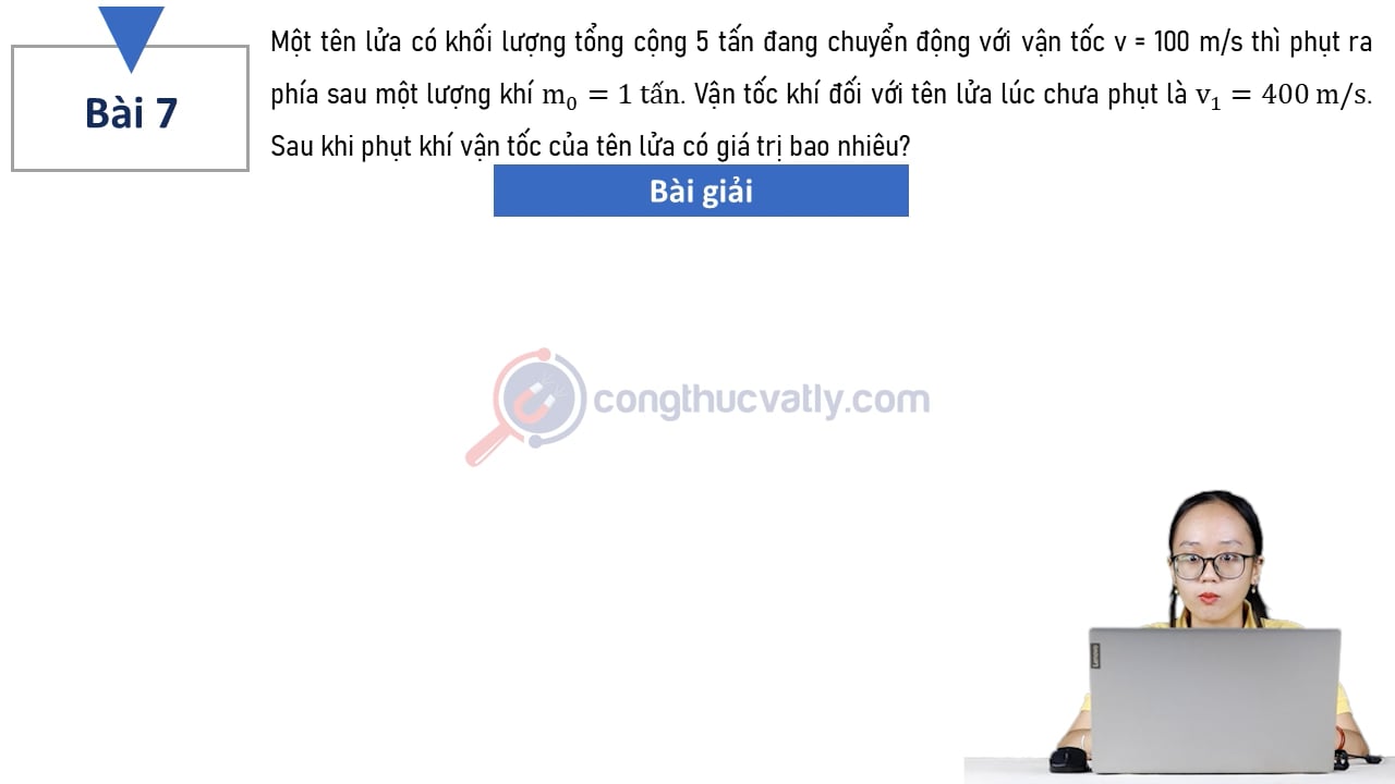 Một tên lửa có khối lượng tổng cộng 5 tấn đang chuyển động với vận tốc v = 100 m/s thì phụt ra phía sau một lượng khí m0 = 1 tấn. Sau khi phụt khí vận tốc của tên lửa có giá trị bao nhiêu?