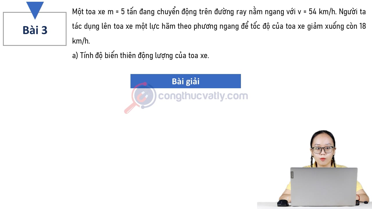 Một toa xe m = 5 tấn đang chuyển động trên đường ray nằm ngang với v = 54 km/h. a) Tính độ biến thiên động lượng của toa xe. b) Tính độ lớn lực hãm nếu thời gian hãm là 1 phút 40 s.