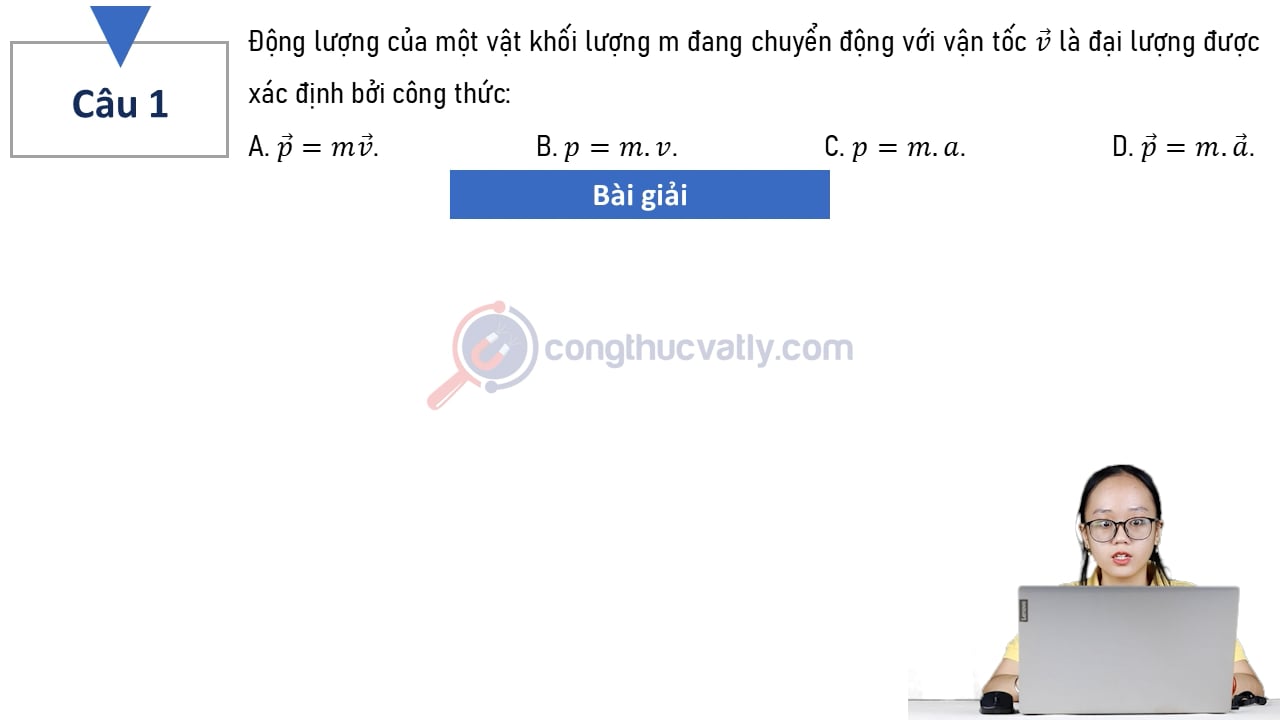 Động lượng của một vật khối lượng m đang chuyển động với vận tốc vectơ v là đại lượng được xác định bởi công thức: