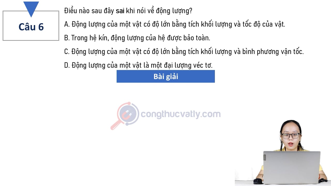 Điều nào sau đây sai khi nói về động lượng? Động lượng của một vật có độ lớn bằng tích khối lượng và tốc độ của vật.