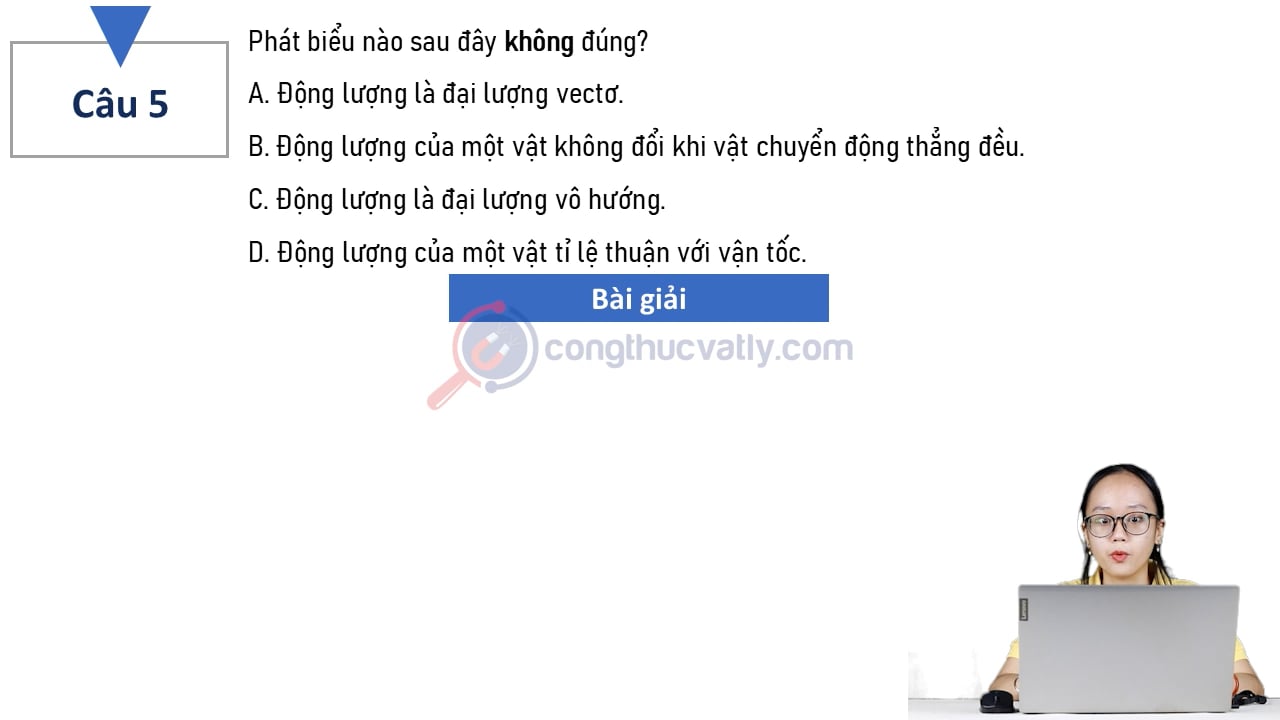 Phát biểu nào sau đây không đúng? A. Động lượng là đại lượng vectơ.