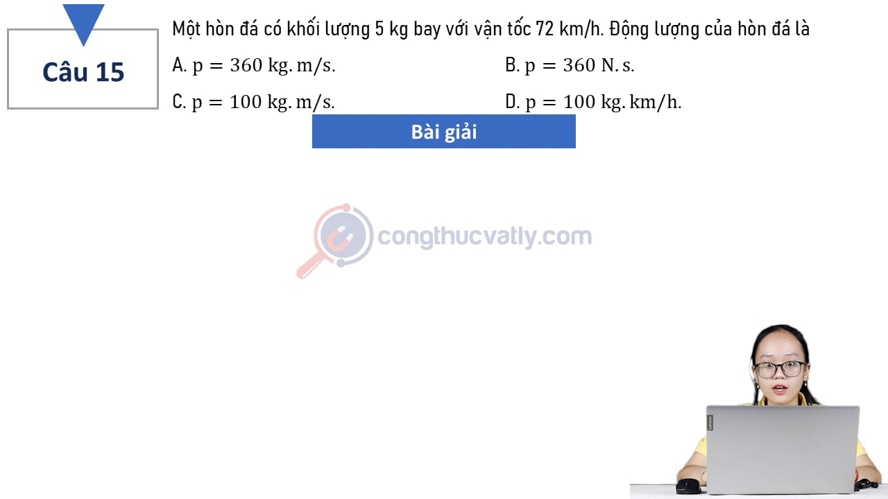 Một hòn đá có khối lượng 5 kg bay với vận tốc 72 km/h. Động lượng của hòn đá là