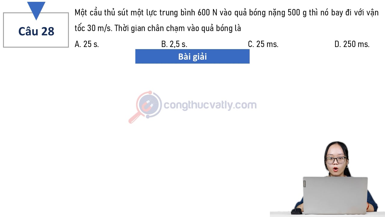 Một cầu thủ sút một lực trung bình 600 N vào quả bóng nặng 500 g thì nó bay đi với vận tốc 30 m/s. Thời gian chân chạm vào quả bóng là