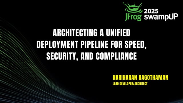 Hariharan Ragothaman - Architecting a Unified Deployment Pipeline for Speed, Security, and Compliance | swampUP 2025