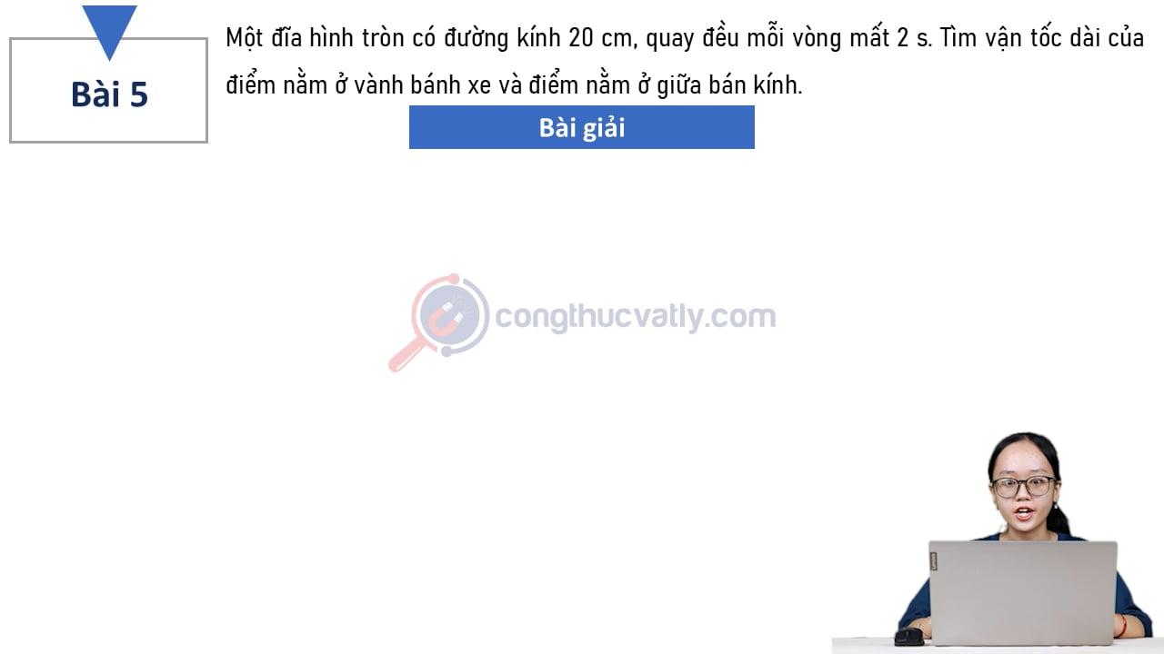 Một đĩa hình tròn có đường kính 20 cm, quay đều mỗi vòng mất 2 s. Tìm vận tốc dài của điểm nằm ở vành bánh xe và điểm nằm ở giữa bán kính.