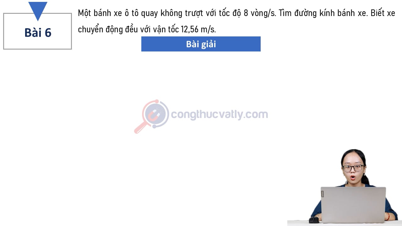Một bánh xe ô tô quay không trượt với tốc độ 8 vòng/s. Tìm đường kính bánh xe. Biết xe chuyển động với vận tốc 12,56 m/s.