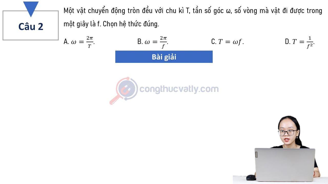 Một vật chuyển động tròn đều với chu kì T, tần số góc w, số vòng mà vật đi được trong một giây là f. Chọn hệ thức đúng.