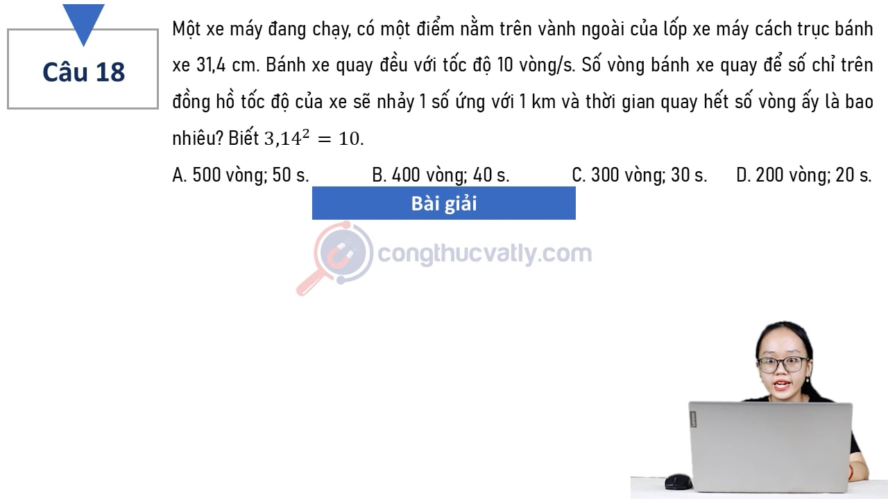 Số vòng bánh xe quay để số chỉ trên đồng hồ tốc độ của xe sẽ nhảy 1 số ứng với 1 km và thời gian quay hết số vòng ấy là bao nhiêu? Biết 3,14^2=10.