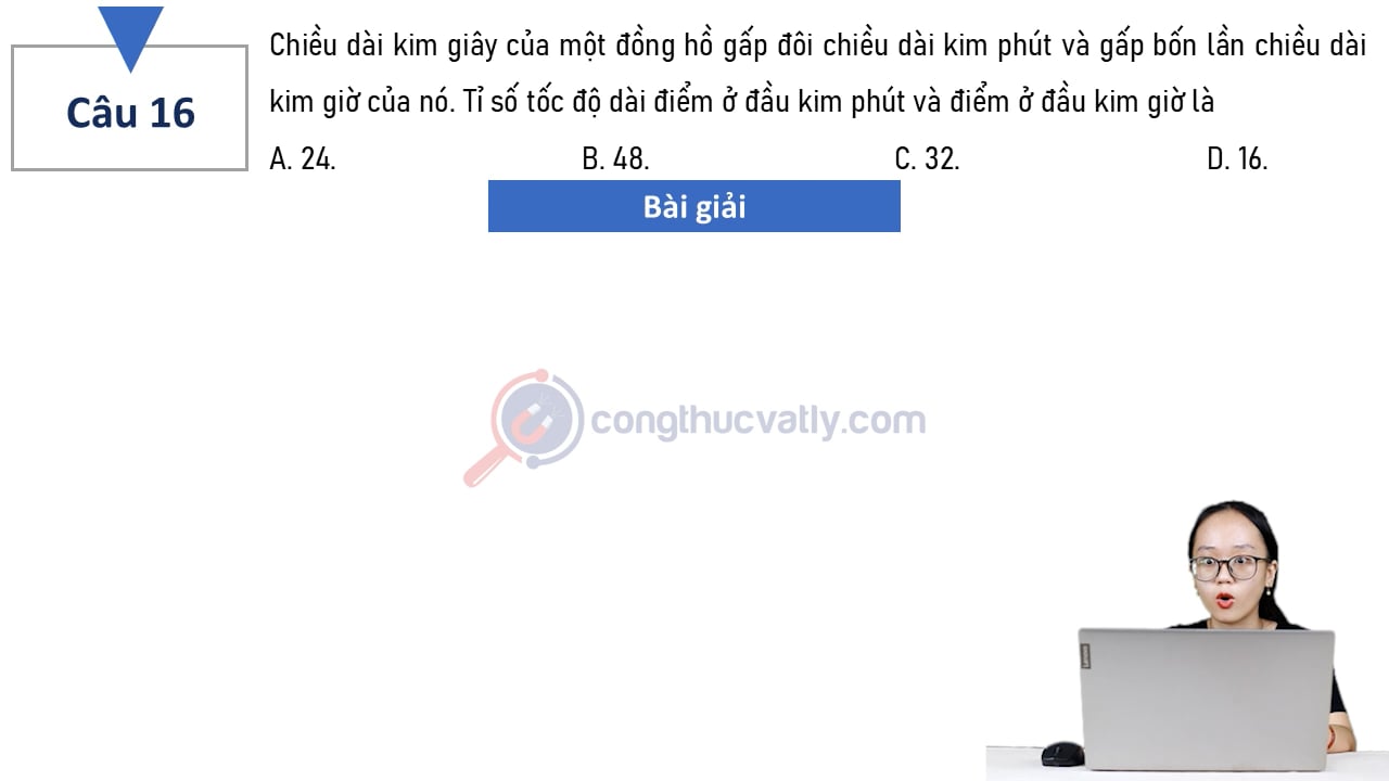 Chiều dài kim giây của một đồng hồ gấp đôi chiều dài kim phút và gấp bốn lần chiều dài kim giờ của nó. Tỉ số tốc độ dài điểm ở đầu kim phút và điểm ở đầu kim giờ là