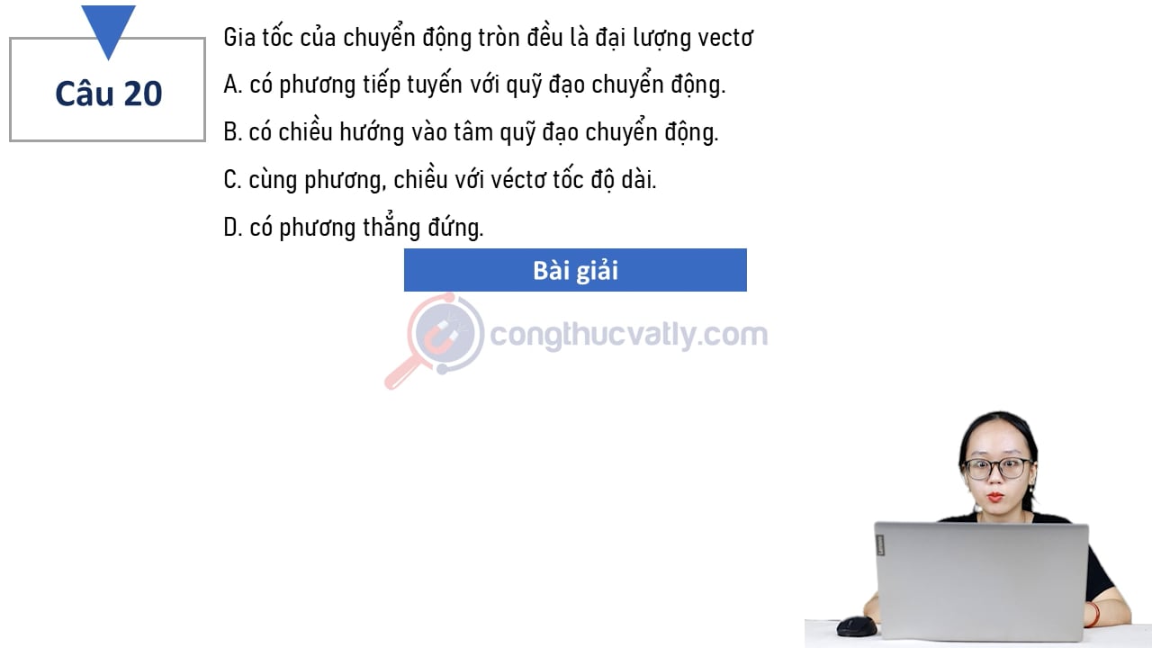 Gia tốc của chuyển động tròn đều là đại lượng vectơ có phương tiếp tuyến với quỹ đạo chuyển động.