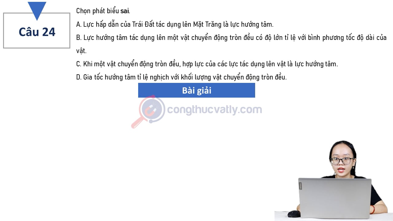 Chọn phát biểu sau. A. Lực hấp dẫn của Trái Đất tác dụng lên Mặt Trăng là lực hướng tâm.
