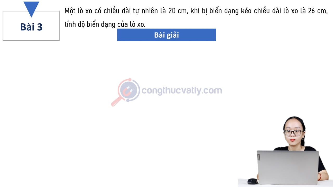 Một lò xo có chiều dài tự nhiên là 20 cm, khi bị biến dạng kéo chiều dài lò xo là 26 cm, tính độ biến dạng của lò xo.