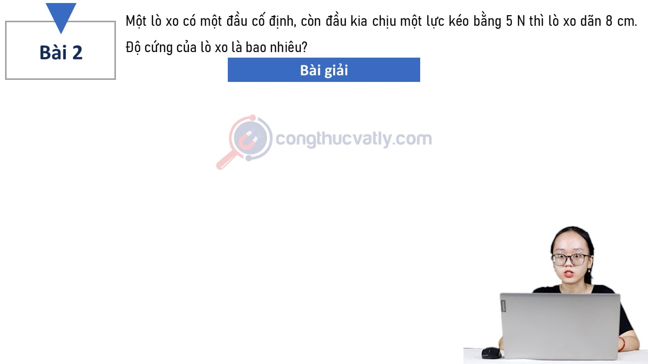 Một lò xo có một đầu cố định, còn đầu kia chịu một lực kéo bằng 5 N thì lò xo dãn 8 cm. Độ cứng của lò xo là bao nhiêu?