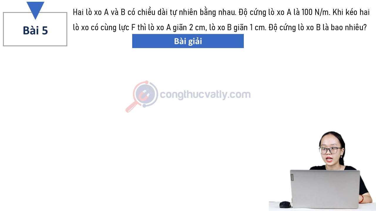 Hai lò xo A và B có chiều dài tự nhiên bằng nhau. Độ cứng lò xo A là 100 N/m. Độ cứng lò xo B là bao nhiêu?