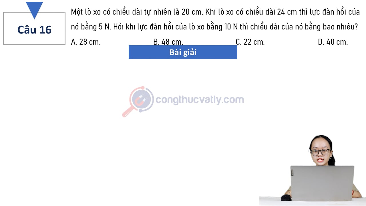 Một lò xo có chiều dài tự nhiên là 20 cm. Hỏi khi lực đàn hồi của lò xo bằng 10 N thì chiều dài của nó bằng bao nhiêu?