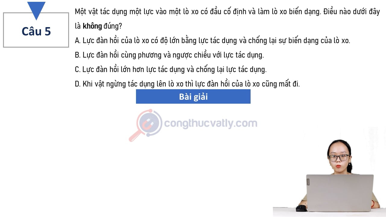 Một vật tác dụng một lực vào một lò xo có đầu cố định và làm lò xo biến dạng. Điều nào dưới đây là không đúng?